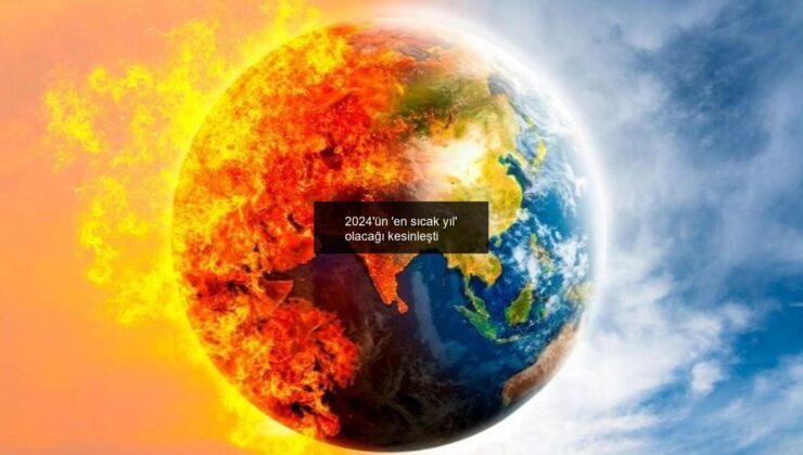 2024’ün ‘en sıcak yıl’ olacağı kesinleşti