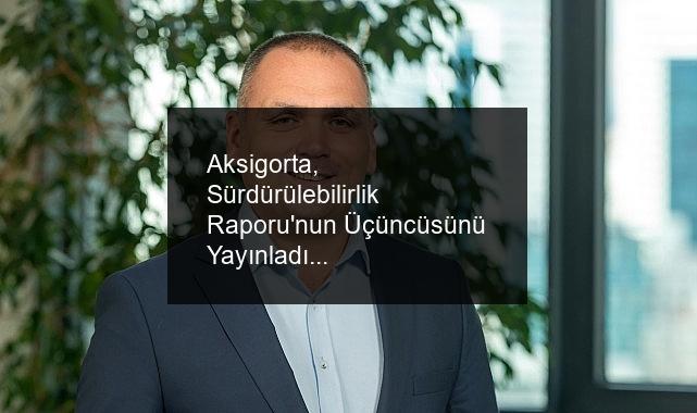 Aksigorta, Sürdürülebilirlik Raporu’nun Üçüncüsünü Yayınladı
