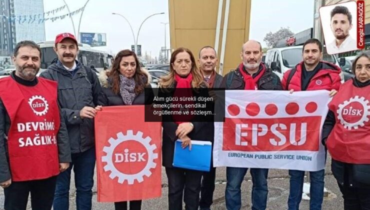 Alım gücü sürekli düşen emekçilerin, sendikal örgütlenme ve sözleşme mücadelesi sürüyor