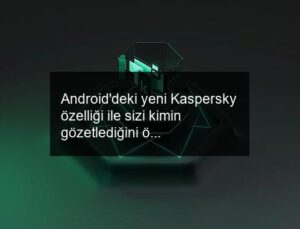 Android’deki yeni Kaspersky özelliği ile sizi kimin gözetlediğini öğrenin