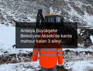 Antalya Büyükşehir Belediyesi Akseki’de karda mahsur kalan 3 aileyi kurtardı