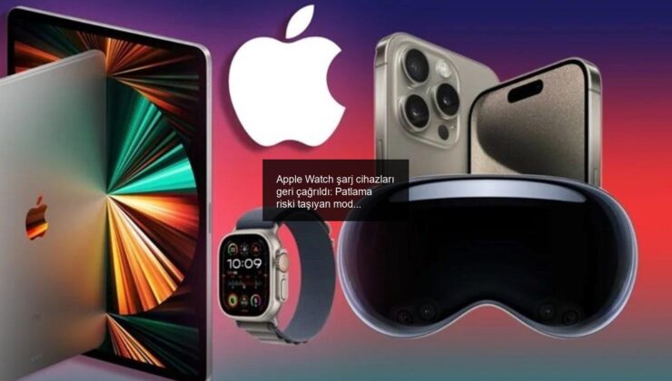 Apple Watch şarj cihazları geri çağrıldı: Patlama riski taşıyan modeli kontrol edin