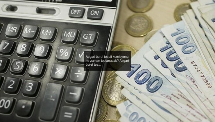 Asgari ücret tespit komisyonu ne zaman toplanacak? Asgari ücret tespit komisyonu toplantı tarihleri ne zaman?