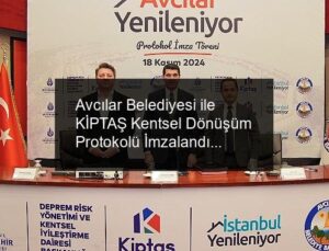 Avcılar Belediyesi ile KİPTAŞ Kentsel Dönüşüm Protokolü İmzalandı