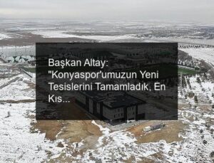 Başkan Altay: “Konyaspor’umuzun Yeni Tesislerini Tamamladık, En Kısa Sürede Teslim Edeceğiz”