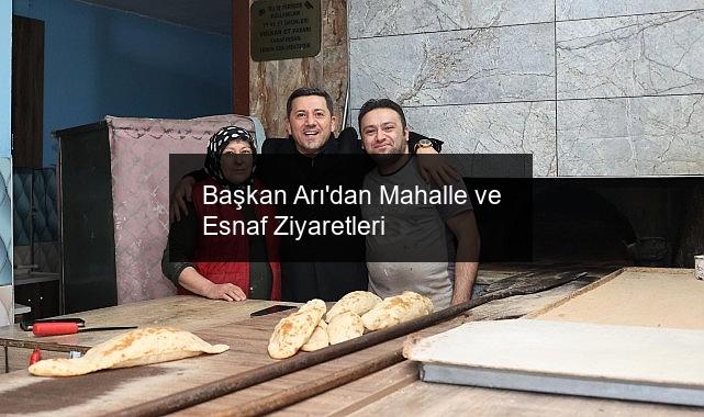 Başkan Arı’dan Mahalle ve Esnaf Ziyaretleri