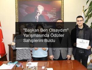 “Başkan Ben Olsaydım” Yarışmasında Ödüller Sahiplerini Buldu