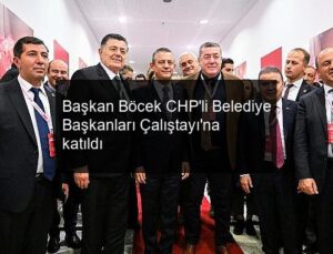 Başkan Böcek CHP’li Belediye Başkanları Çalıştayı’na katıldı