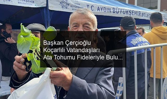 Başkan Çerçioğlu Koçarlılı Vatandaşları Ata Tohumu Fideleriyle Buluşturdu