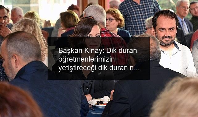 Başkan Kınay: Dik duran öğretmenlerimizin yetiştireceği dik duran nesillere ihtiyacımız var