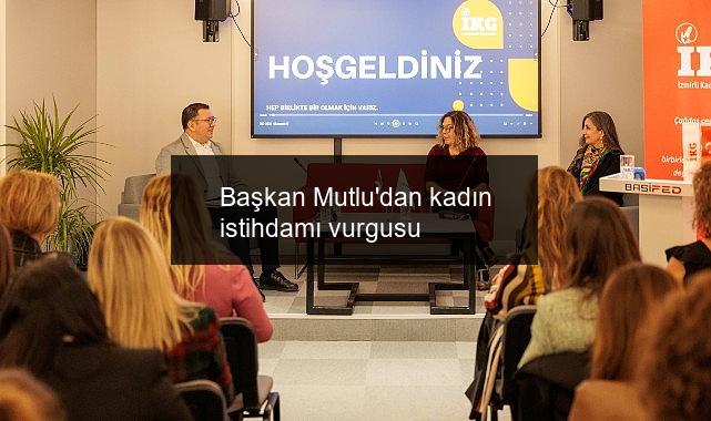 Başkan Mutlu’dan kadın istihdamı vurgusu