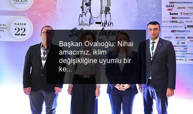 Başkan Ovalıoğlu: Nihai amacımız, iklim değişikliğine uyumlu bir kent modeli geliştirmek