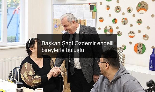 Başkan Şadi Özdemir engelli bireylerle buluştu
