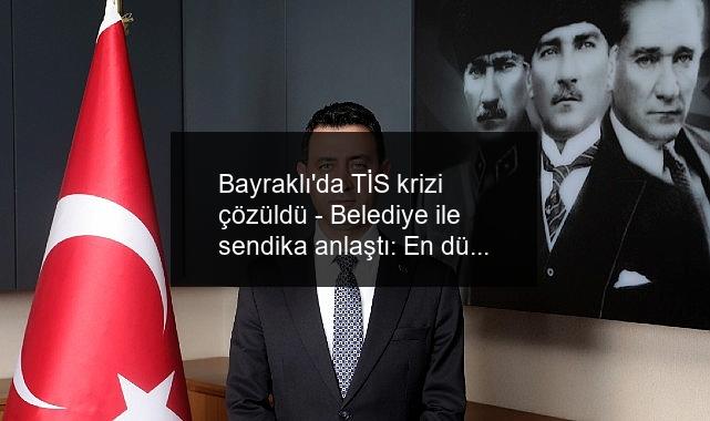 Bayraklı’da TİS krizi çözüldü – Belediye ile sendika anlaştı: En düşük net maaş 43 bin 86 TL oldu