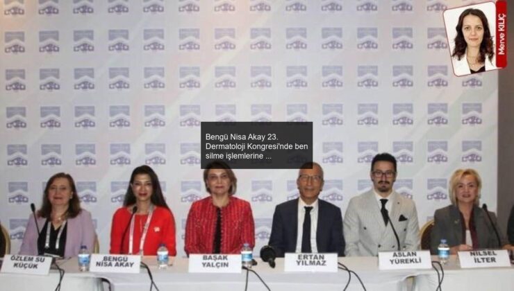 Bengü Nisa Akay 23. Dermatoloji Kongresi’nde ben silme işlemlerine değindi