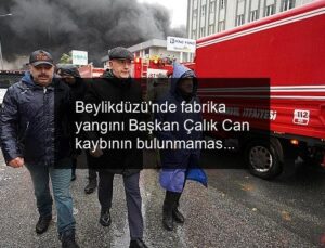 Beylikdüzü’nde fabrika yangını Başkan Çalık Can kaybının bulunmaması en büyük tesellimiz