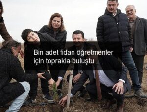 Bin adet fidan öğretmenler için toprakla buluştu