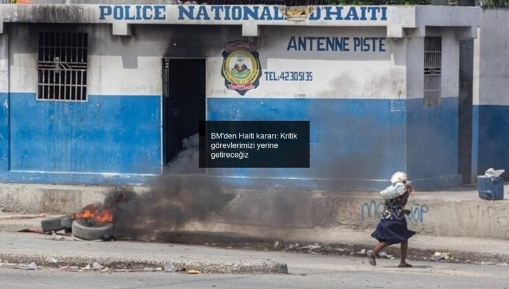 BM’den Haiti kararı: Kritik görevlerimizi yerine getireceğiz