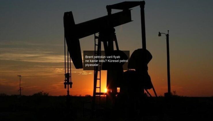 Brent petrolün varil fiyatı ne kadar oldu? Küresel petrol piyasalarında neler oluyor?