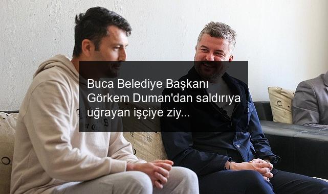 Buca Belediye Başkanı Görkem Duman’dan saldırıya uğrayan işçiye ziyaret