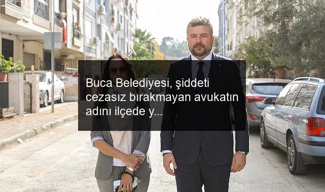 Buca Belediyesi, şiddeti cezasız bırakmayan avukatın adını ilçede yaşatacak