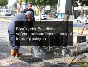 Büyükşehir Belediyesi yağmur sezonu öncesi mazgal temizliği çalışmalarını sürdürüyor