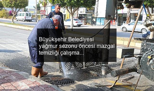 Büyükşehir Belediyesi yağmur sezonu öncesi mazgal temizliği çalışmalarını sürdürüyor
