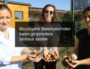 Büyükşehir Belediyesi’nden kadın girişimcilere tarımsal destek