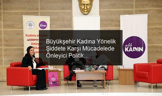 Büyükşehir Kadına Yönelik Şiddete Karşı Mücadelede Önleyici Politikalar Çalıştayı düzenledi