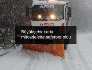 Büyükşehir karla mücadelede seferber oldu