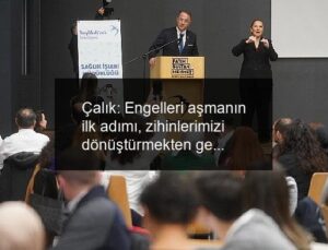 Çalık: Engelleri aşmanın ilk adımı, zihinlerimizi dönüştürmekten geçer