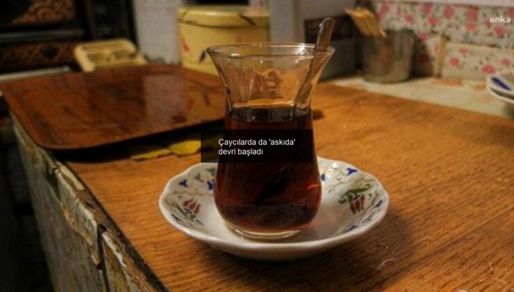 Çaycılarda da ‘askıda’ devri başladı