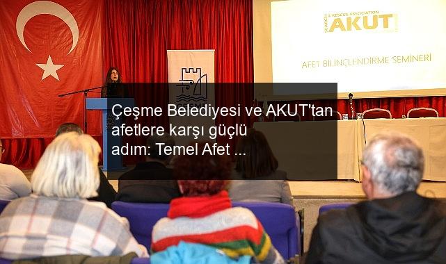 Çeşme Belediyesi ve AKUT’tan afetlere karşı güçlü adım: Temel Afet Bilinci Semineri