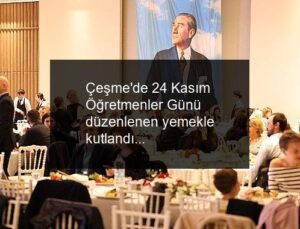 Çeşme’de 24 Kasım Öğretmenler Günü düzenlenen yemekle kutlandı