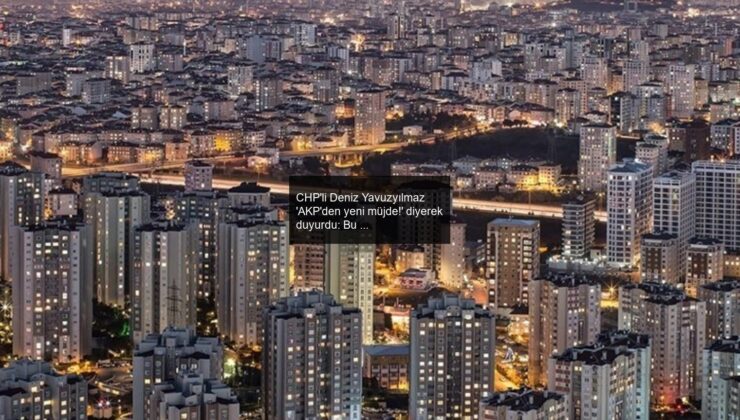 CHP’li Deniz Yavuzyılmaz ‘AKP’den yeni müjde!’ diyerek duyurdu: Bu zamdan 10 milyon yurttaş etkilenecek