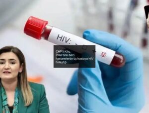 CHP’li Kılıç, İzmir’deki bazı hastanelerde üç hastaya HIV bulaştığı iddiasını aktardı