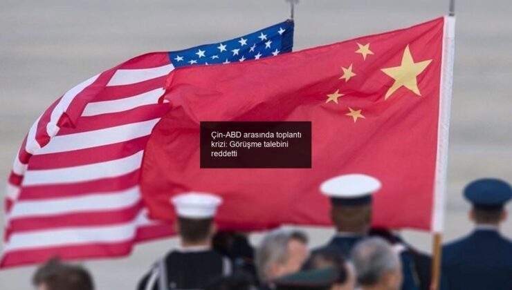 Çin-ABD arasında toplantı krizi: Görüşme talebini reddetti