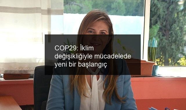 COP29: İklim değişikliğiyle mücadelede yeni bir başlangıç