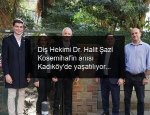 Diş Hekimi Dr. Halit Şazi Kösemihal’in anısı Kadıköy’de yaşatılıyor