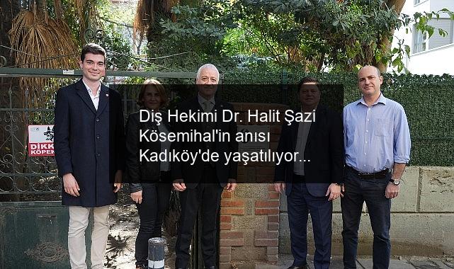 Diş Hekimi Dr. Halit Şazi Kösemihal’in anısı Kadıköy’de yaşatılıyor