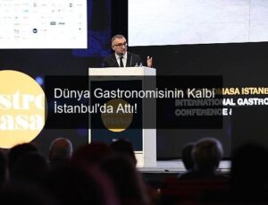 Dünya Gastronomisinin Kalbi İstanbul’da Attı!