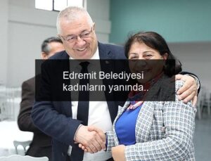 Edremit Belediyesi kadınların yanında..