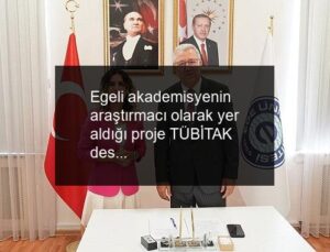 Egeli akademisyenin araştırmacı olarak yer aldığı proje TÜBİTAK desteği aldı