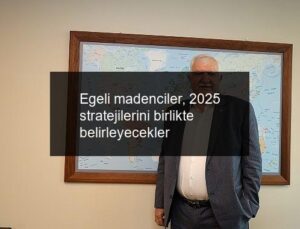 Egeli madenciler, 2025 stratejilerini birlikte belirleyecekler