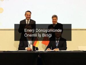Enerji Dönüşümünde Önemli İş Birliği