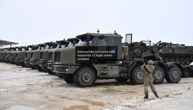 Estonya’daki zincirleme trafik kazasında 12 İngiliz askeri yaralandı