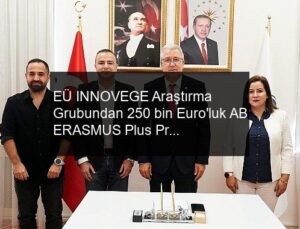 EÜ INNOVEGE Araştırma Grubundan 250 bin Euro’luk AB ERASMUS Plus Projesi