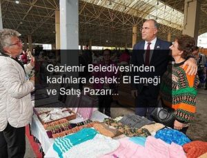 Gaziemir Belediyesi’nden kadınlara destek: El Emeği ve Satış Pazarı açıldı