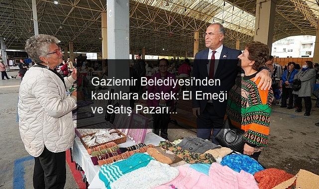 Gaziemir Belediyesi’nden kadınlara destek: El Emeği ve Satış Pazarı açıldı