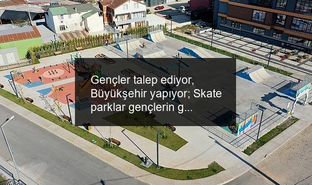Gençler talep ediyor, Büyükşehir yapıyor; Skate parklar gençlerin gözdesi oldu